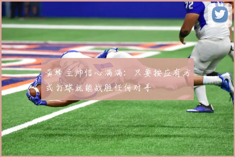黄蜂主帅信心满满：只要按应有方式打球就能战胜任何对手